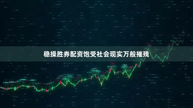 稳操胜券配资饱受社会现实万般摧残