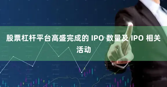 股票杠杆平台高盛完成的 IPO 数量及 IPO 相关活动