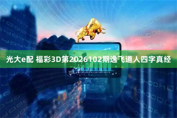 光大e配 福彩3D第2026102期逸飞道人四字真经