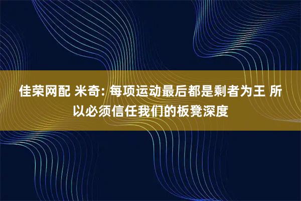 佳荣网配 米奇: 每项运动最后都是剩者为王 所以必须信任我们的板凳深度