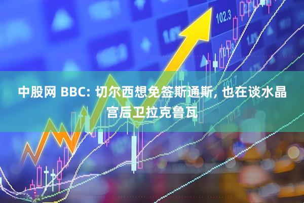 中股网 BBC: 切尔西想免签斯通斯, 也在谈水晶宫后卫拉克鲁瓦
